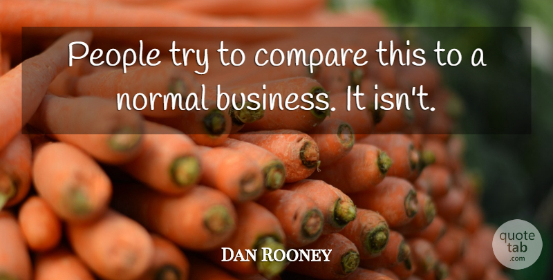 Dan Rooney Quote About Compare, Normal, People: People Try To Compare This...