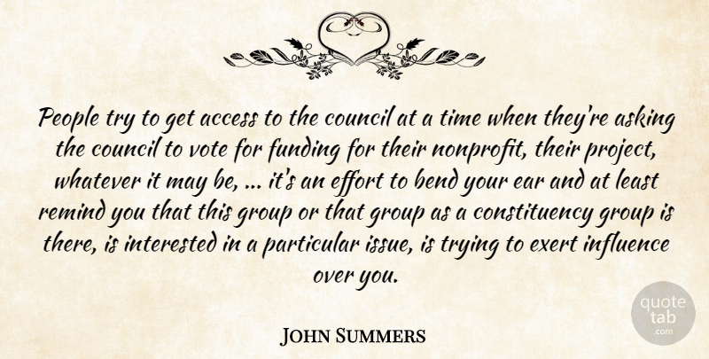 John Summers Quote About Access, Asking, Bend, Council, Ear: People Try To Get Access...