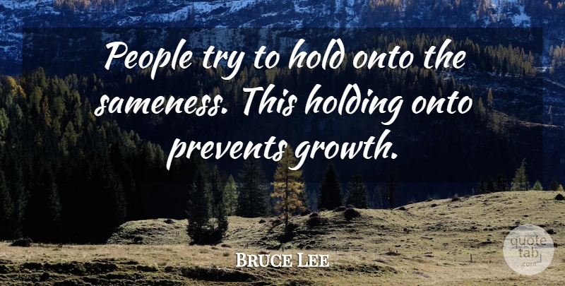 Bruce Lee Quote About People, Growth, Trying: People Try To Hold Onto...