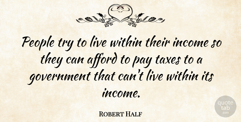 Robert Half Quote About Afford, American Businessman, Government, Income, Pay: People Try To Live Within...