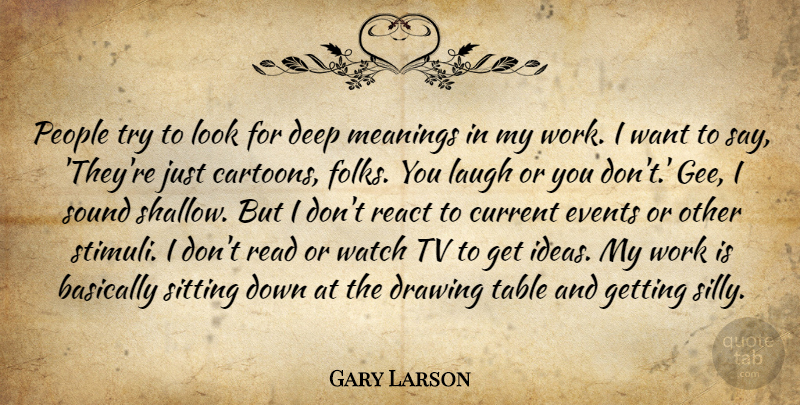 Gary Larson Quote About Silly, Ideas, Drawing: People Try To Look For...