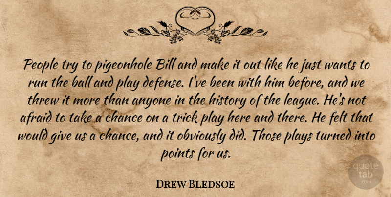 Drew Bledsoe Quote About Afraid, Anyone, Ball, Bill, Chance: People Try To Pigeonhole Bill...