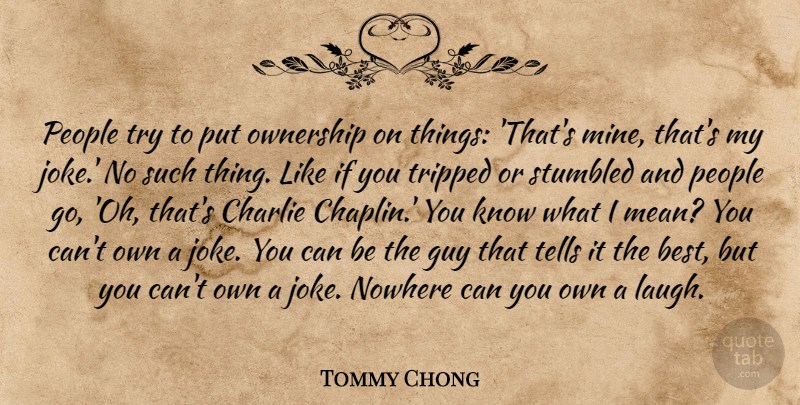 Tommy Chong Quote About Mean, Laughing, People: People Try To Put Ownership...