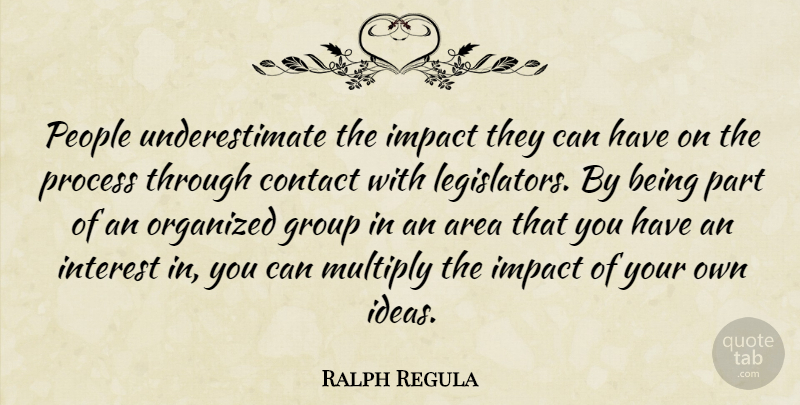 Ralph Regula Quote About Ideas, Impact, People: People Underestimate The Impact They...