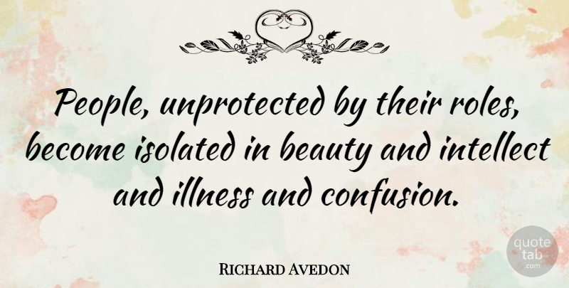 Richard Avedon Quote About Confusion, People, Roles: People Unprotected By Their Roles...