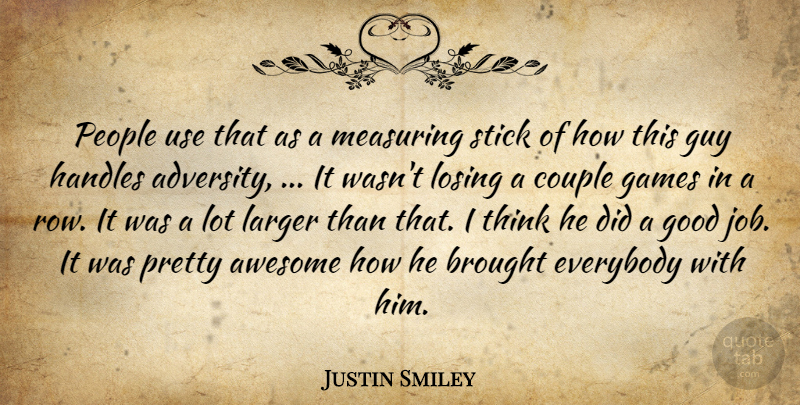 Justin Smiley Quote About Adversity, Awesome, Brought, Couple, Everybody: People Use That As A...