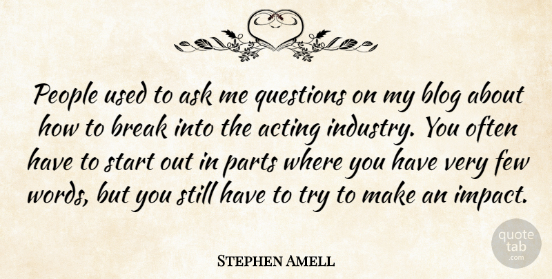 Stephen Amell Quote About Acting, Ask, Blog, Break, Few: People Used To Ask Me...