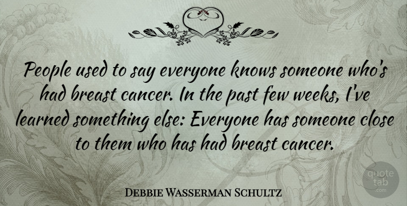 Debbie Wasserman Schultz Quote About Cancer, Past, People: People Used To Say Everyone...