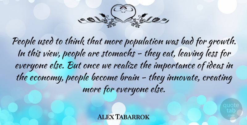 Alex Tabarrok Quote About Bad, Creating, Importance, Leaving, Less: People Used To Think That...