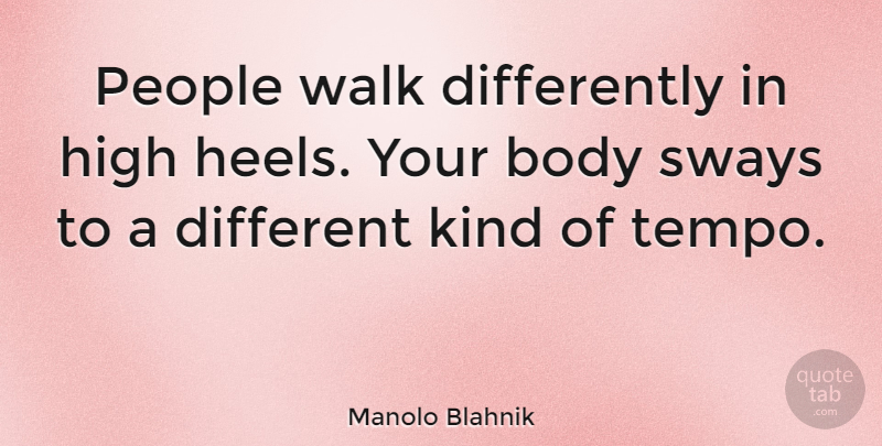 Manolo Blahnik Quote About Fashion, High Heels, People: People Walk Differently In High...