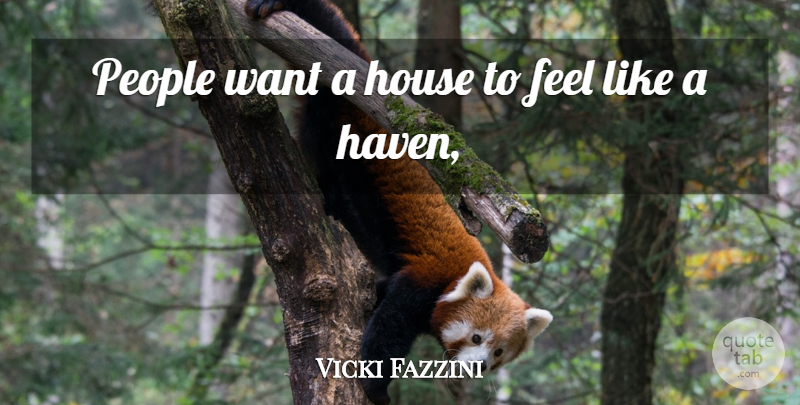 Vicki Fazzini Quote About House, People: People Want A House To...