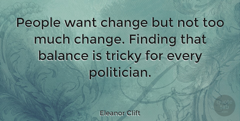 Eleanor Clift Quote About People, Balance, Want: People Want Change But Not...