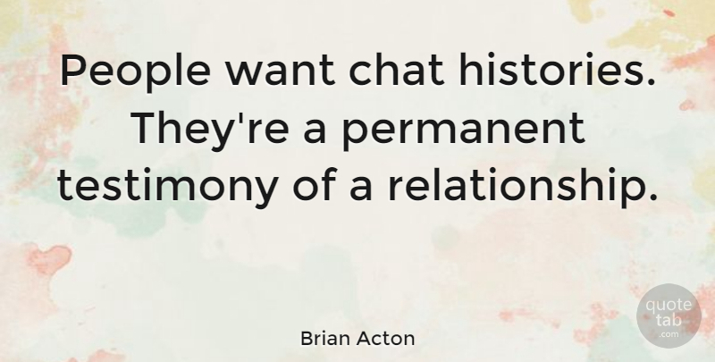 Brian Acton Quote About People: People Want Chat Histories Theyre...