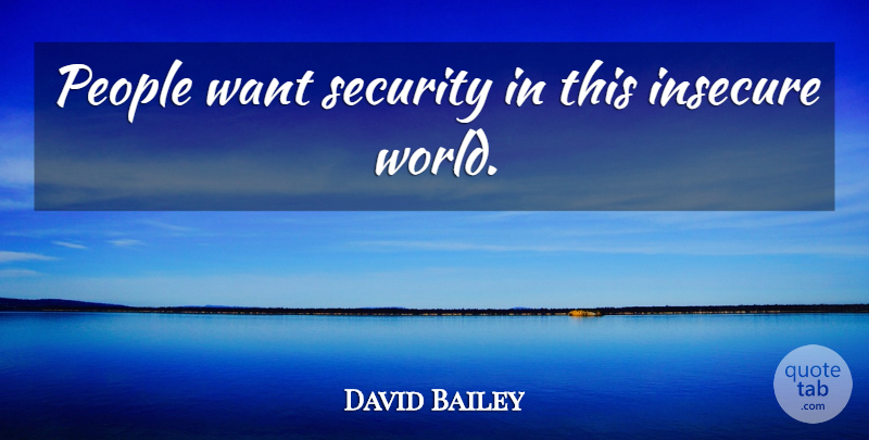 David Bailey Quote About Insecure, People, Want: People Want Security In This...