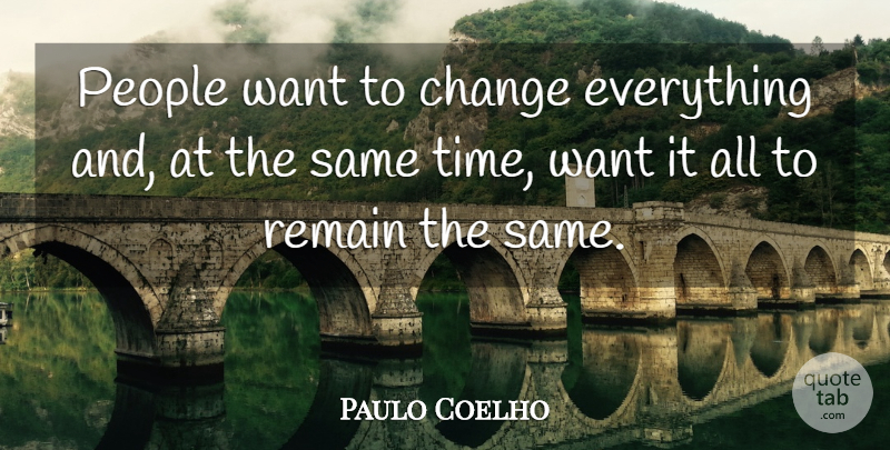 Paulo Coelho Quote About Life, Happiness, People: People Want To Change Everything...