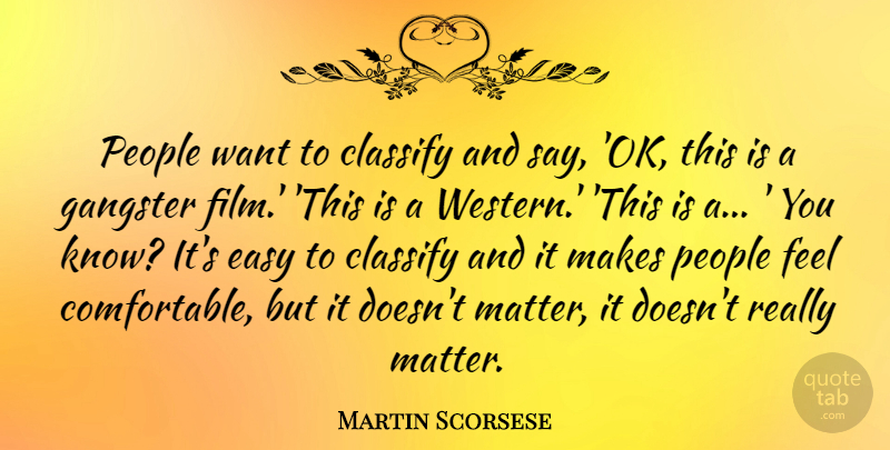 Martin Scorsese Quote About People, Want, Matter: People Want To Classify And...
