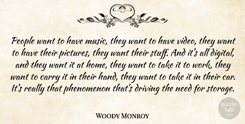 Woody Monroy Quote About Carry, Driving, Music, People, Phenomenon: People Want To Have Music...