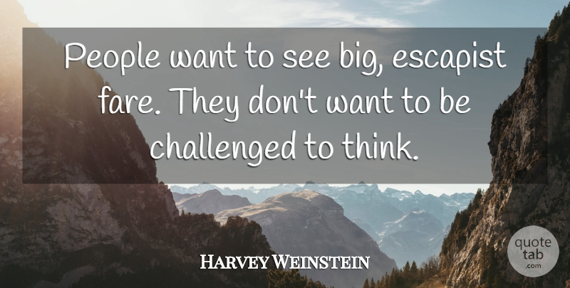 Harvey Weinstein Quote About Thinking, People, Want: People Want To See Big...