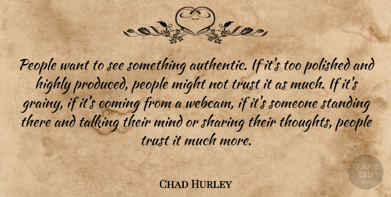 Chad Hurley Quote About Coming, Highly, Might, Mind, People: People Want To See Something...
