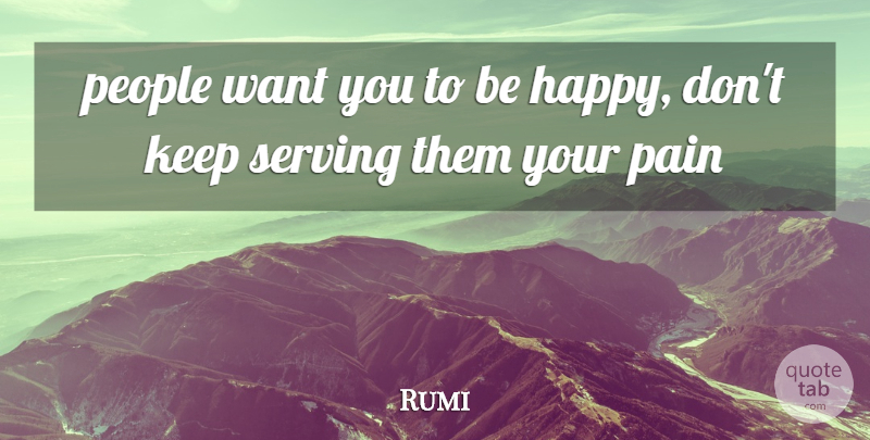 Rumi Quote About Pain, People, Want: People Want You To Be...