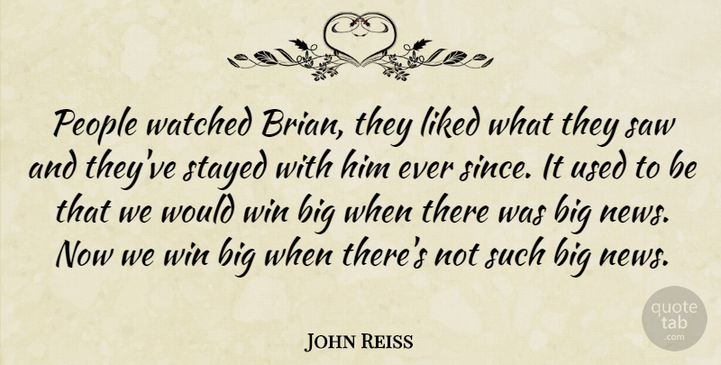 John Reiss Quote About Liked, People, Saw, Stayed, Watched: People Watched Brian They Liked...