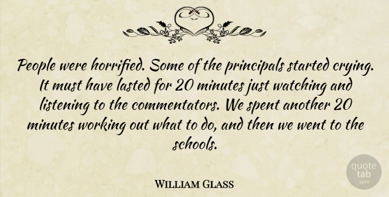 William Glass Quote About Lasted, Listening, Minutes, People, Principals: People Were Horrified Some Of...