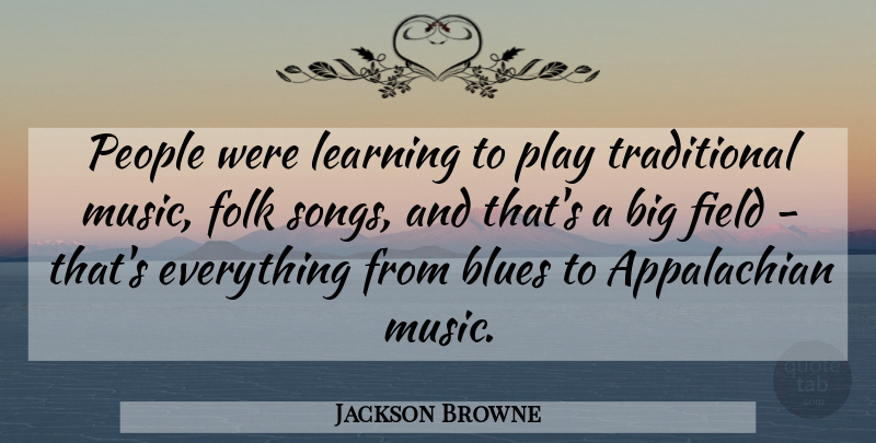 Jackson Browne Quote About Blues, Field, Folk, Learning, People: People Were Learning To Play...