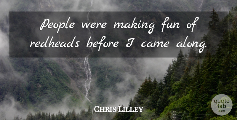 Chris Lilley Quote About Fun, People: People Were Making Fun Of...