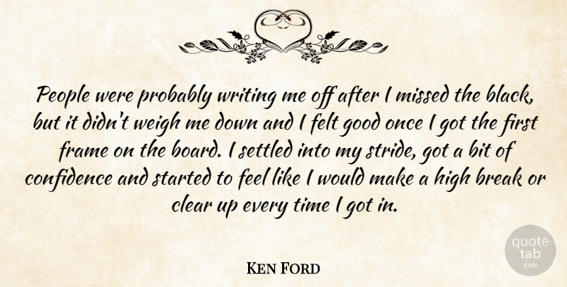 Ken Ford Quote About Bit, Break, Clear, Confidence, Felt: People Were Probably Writing Me...