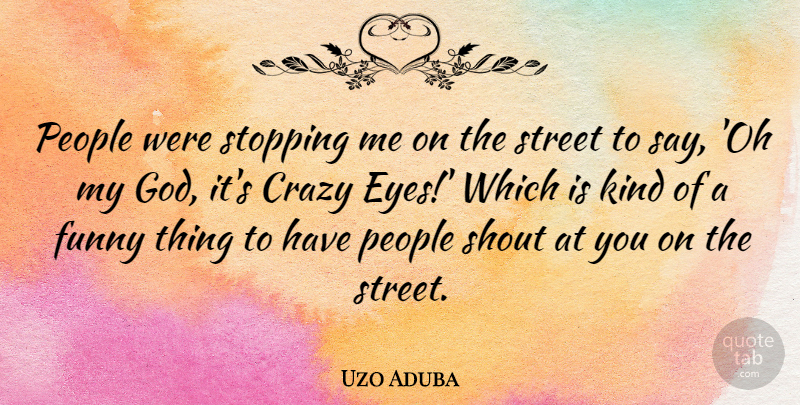 Uzo Aduba Quote About Crazy, Funny, God, People, Shout: People Were Stopping Me On...