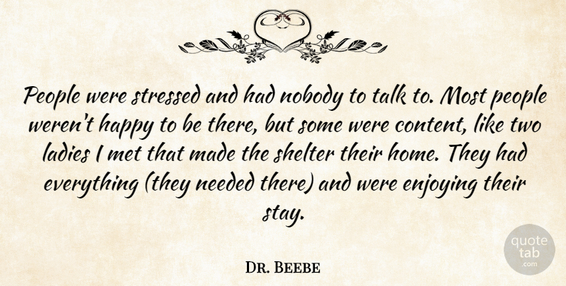 Dr. Beebe Quote About Enjoying, Happy, Ladies, Met, Needed: People Were Stressed And Had...