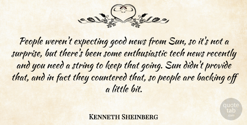 Kenneth Sheinberg Quote About Backing, Expecting, Fact, Good, News: People Werent Expecting Good News...