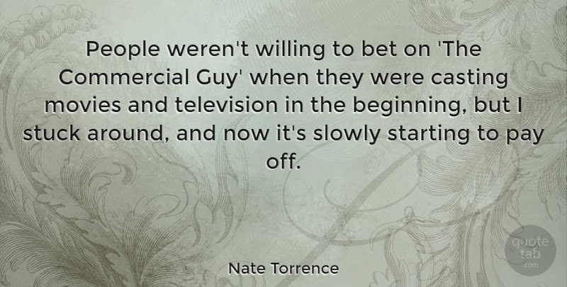 Nate Torrence Quote About Bet, Casting, Commercial, Movies, People: People Werent Willing To Bet...