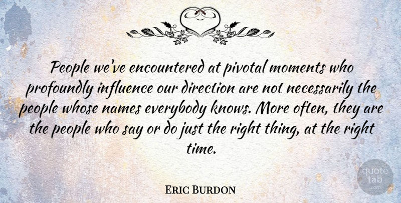 Eric Burdon Quote About Everybody, Moments, Names, People, Pivotal: People Weve Encountered At Pivotal...