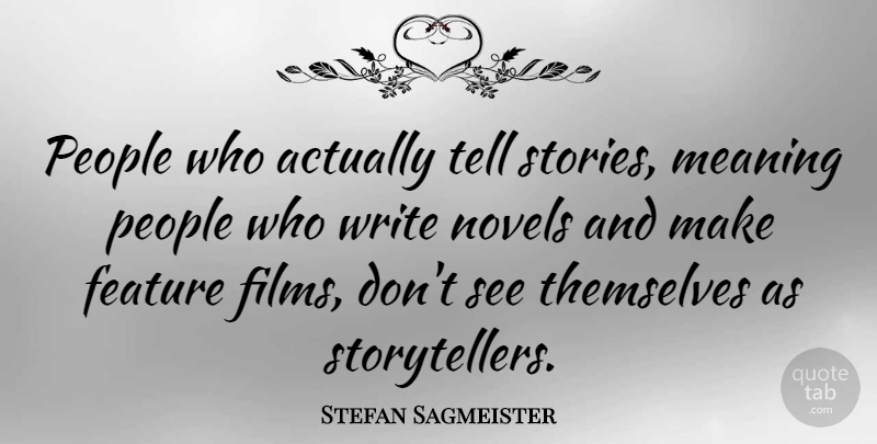 Stefan Sagmeister Quote About Feature, Novels, People: People Who Actually Tell Stories...