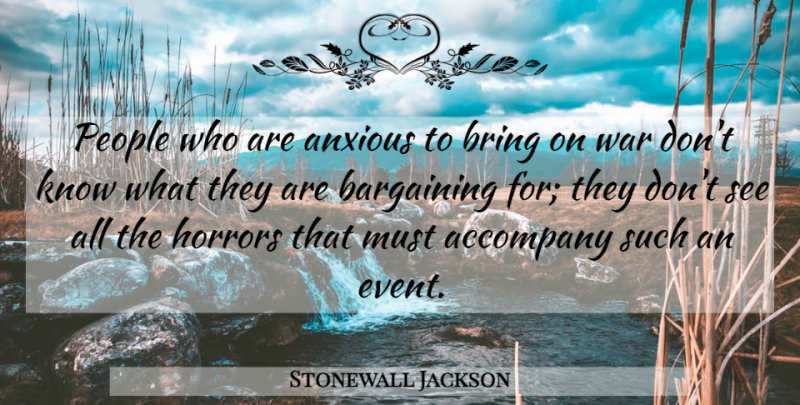 Stonewall Jackson Quote About War, People, Events: People Who Are Anxious To...