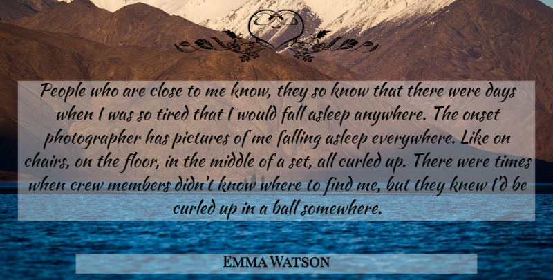 Emma Watson Quote About Fall, Tired, People: People Who Are Close To...