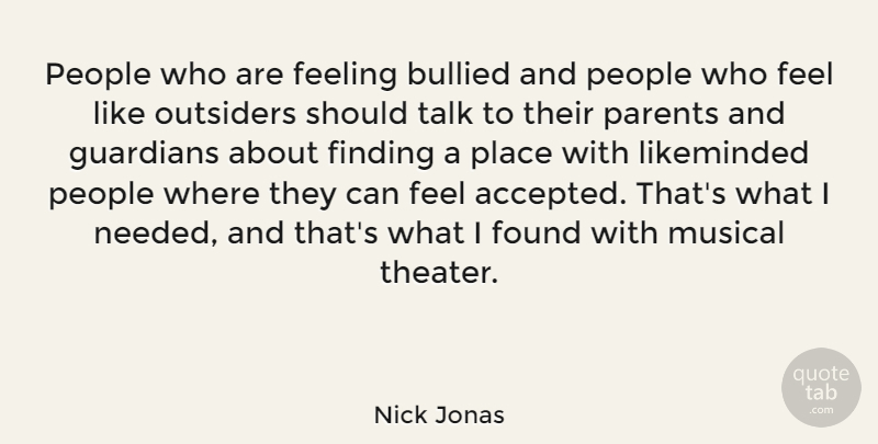 Nick Jonas Quote About Bullied, Finding, Found, Guardians, Musical: People Who Are Feeling Bullied...