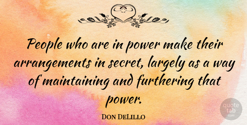 Don DeLillo Quote About Power, People, Secret Love: People Who Are In Power...