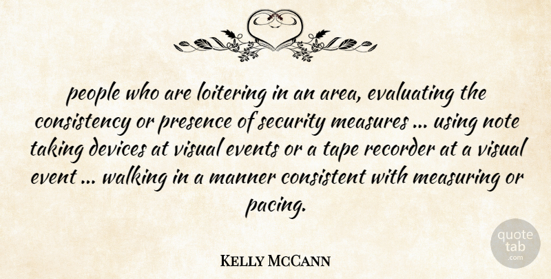 Kelly McCann Quote About Consistency, Consistent, Devices, Events, Manner: People Who Are Loitering In...