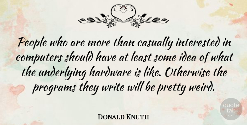 Donald Knuth Quote About Writing, Should Have, Ideas: People Who Are More Than...