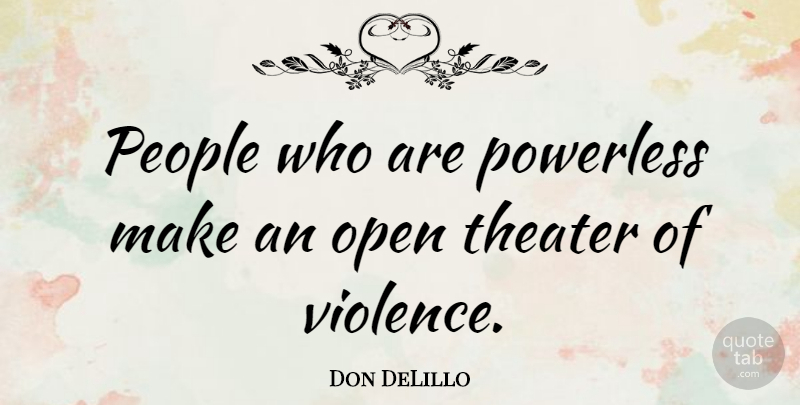 Don DeLillo Quote About Power, People, Literature: People Who Are Powerless Make...