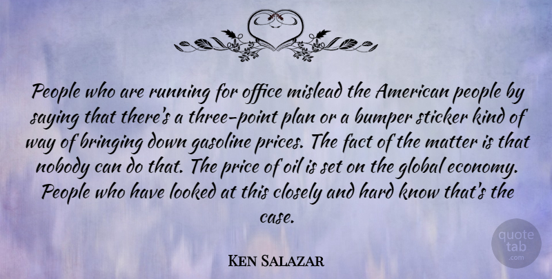 Ken Salazar Quote About Running, Gasoline Prices, Oil: People Who Are Running For...