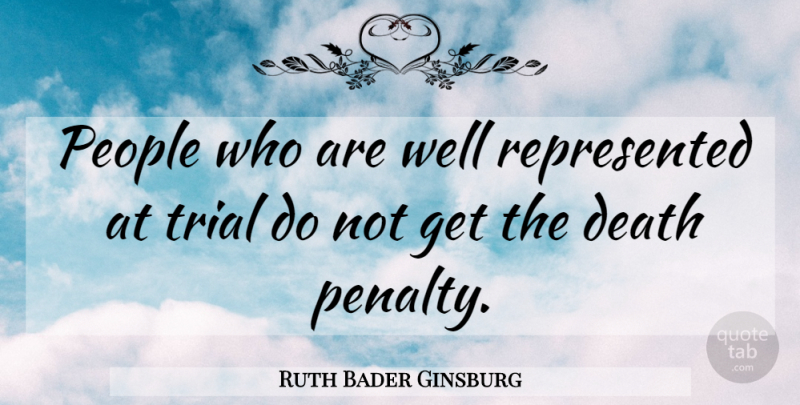 Ruth Bader Ginsburg Quote About Punishment, People, Trials: People Who Are Well Represented...