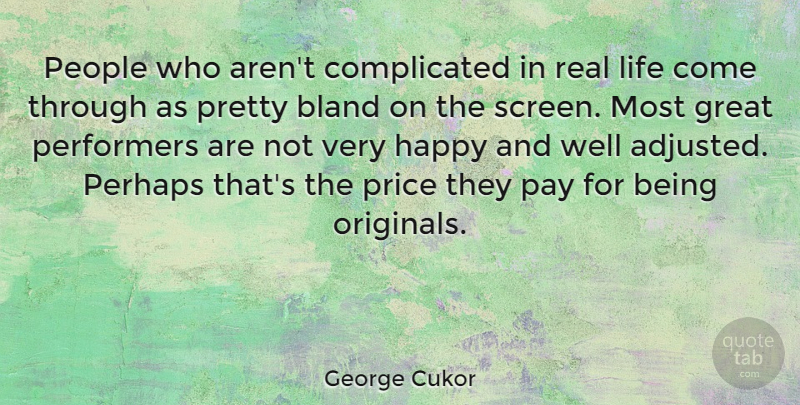 George Cukor Quote About Bland, Great, Happy, Life, Pay: People Who Arent Complicated In...