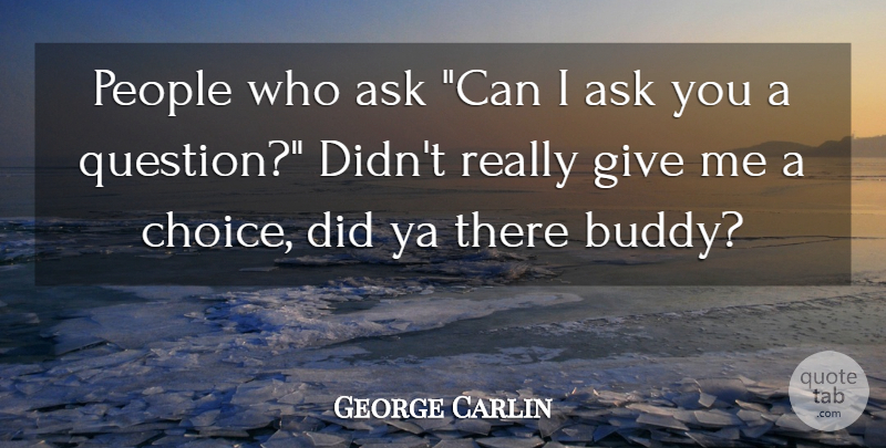 George Carlin Quote About Giving, People, Choices: People Who Ask Can I...