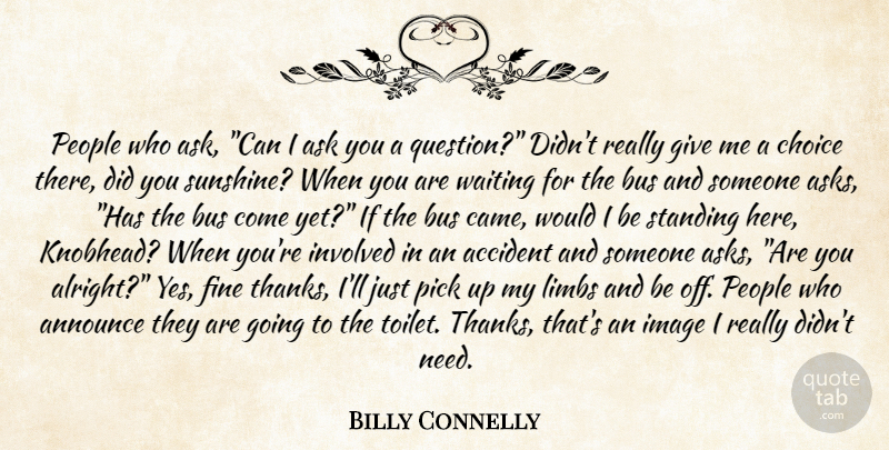 Billy Connelly Quote About Accident, Announce, Ask, Bus, Choice: People Who Ask Can I...