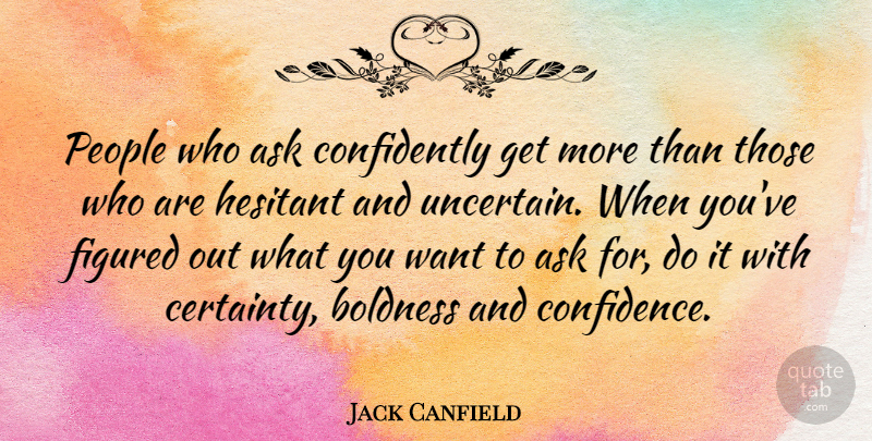 Jack Canfield Quote About Motivational, Positive, Confidence: People Who Ask Confidently Get...