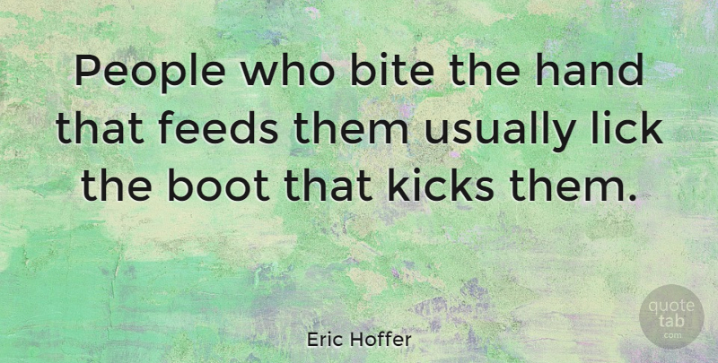Eric Hoffer Quote About Respect, Gratitude, Hands: People Who Bite The Hand...