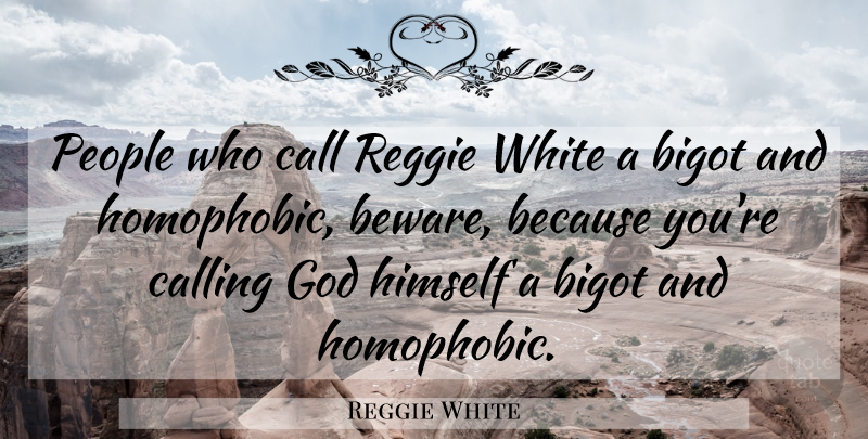 Reggie White Quote About Bigot, Call, Calling, God, Himself: People Who Call Reggie White...